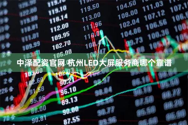 中泽配资官网 杭州LED大屏服务商哪个靠谱